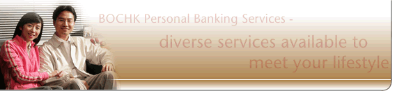 BOCHK Personal Banking Services � diverse services available to meet your lifestyle