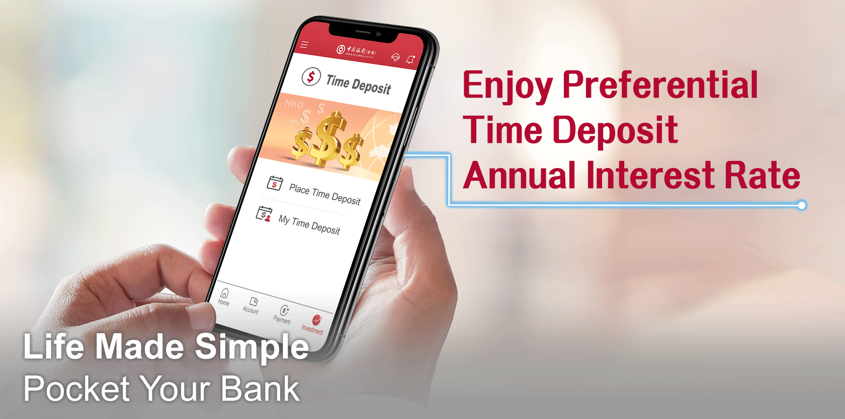 Life Made Simple Pocket Your Bank
e-Channel New Fund Preferential Time Deposit