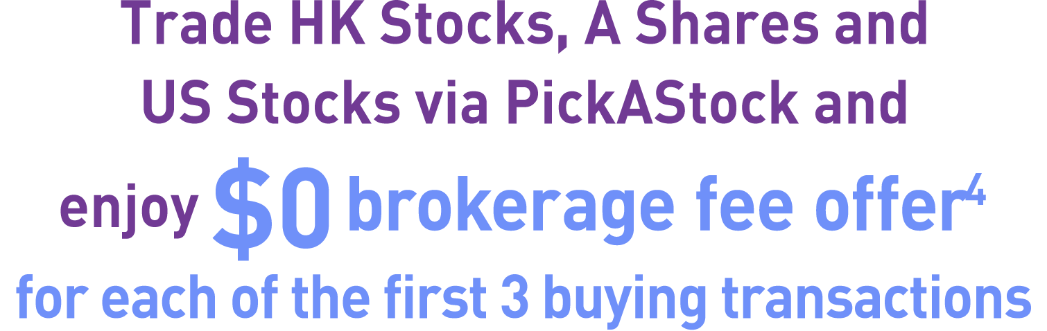 Trade HK Stocks, A Shares and US Stocks via PickAStock and enjoy HK$0 brokerage fee offer for each of the first 3 transactions.