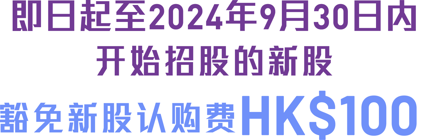 即日起至2024年3月31日内开始招股的新股豁免新股认购费HK$100