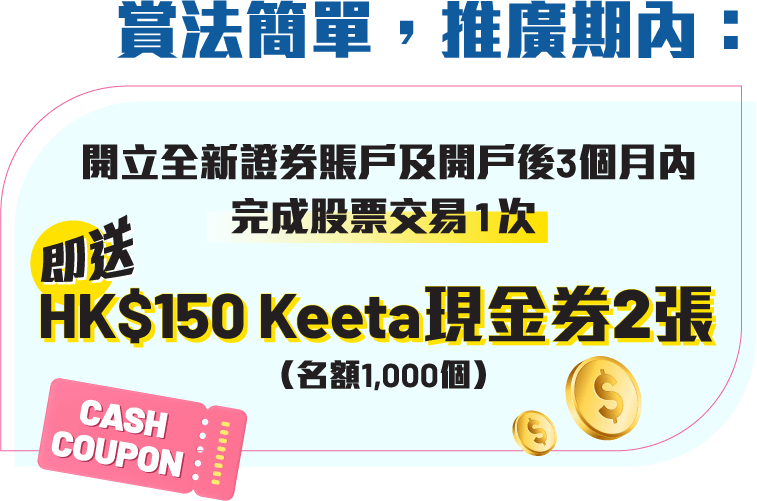 賞法簡單，推廣期內：開立全新證券賬戶及開戶後3個月內完成股票交易1次 → 即送HK$150 Keeta現金券2張（名額1,000個）