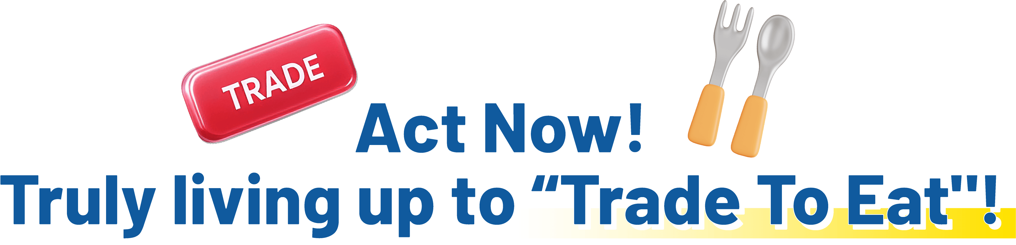 Act now! Truly living up to “Trade to Eat