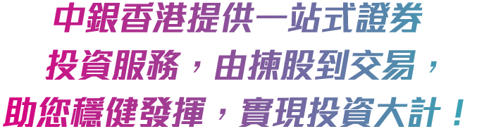 中銀香港提供一站式證券投資服務，由揀股到交易，助您穩健發揮，實現投資大計！