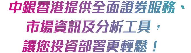 中銀香港提供全面證券服務、市場資訊及分析工具，讓您投資部署更輕鬆！
