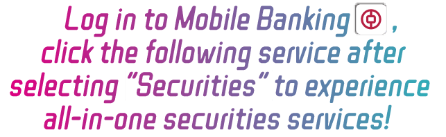Log in to Mobile Banking(icon), click the following service after selecting “Securities” to experience all-in-one securities services!