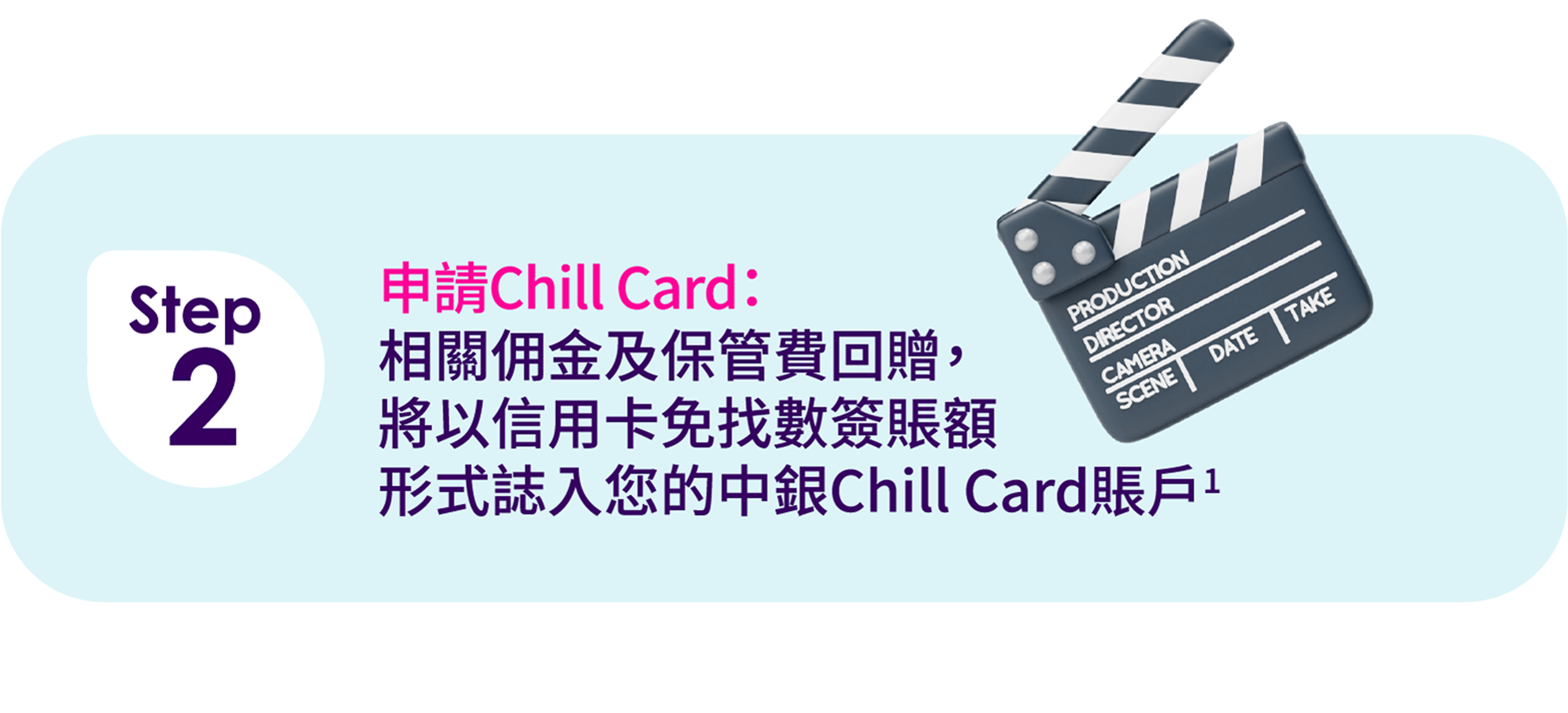 Step 2) 申請Chill Card：相關佣金及保管費回贈，將以信用卡免找數簽賬額形式誌入您的中銀Chill Card賬戶1