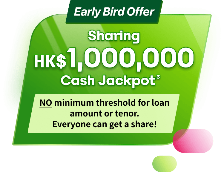 Early bird offer: share HK$1,000,000 cash. No minimum loan amount or tenor — everyone can join!