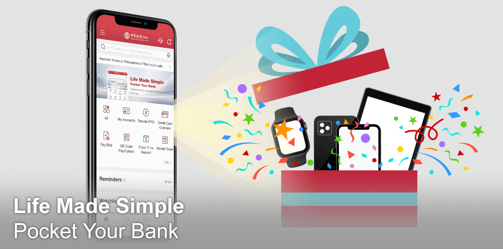 Life Made Simple Pocket Your Bank
Handle all financial needs on the spot via BOCHK Mobile Banking