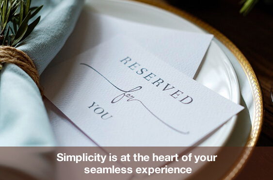 Simplicity is at the heart of your seamless experience