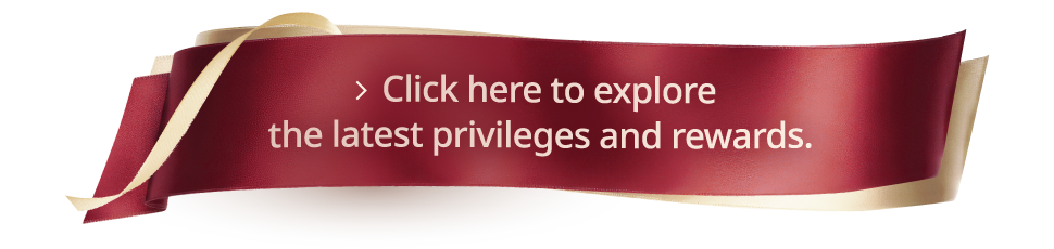 Click to view latest privileges and rewards